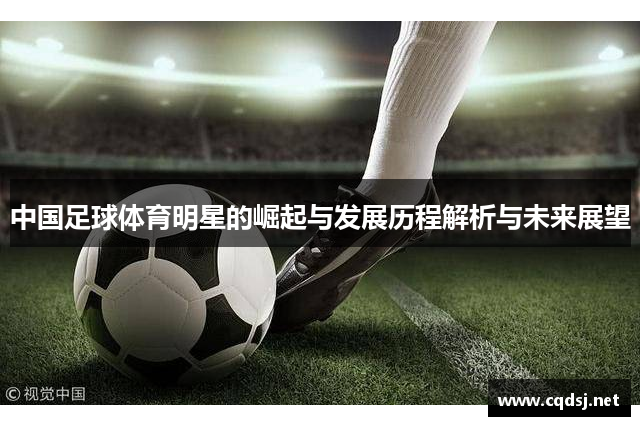 中国足球体育明星的崛起与发展历程解析与未来展望