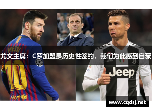 尤文主席：C罗加盟是历史性签约，我们为此感到自豪