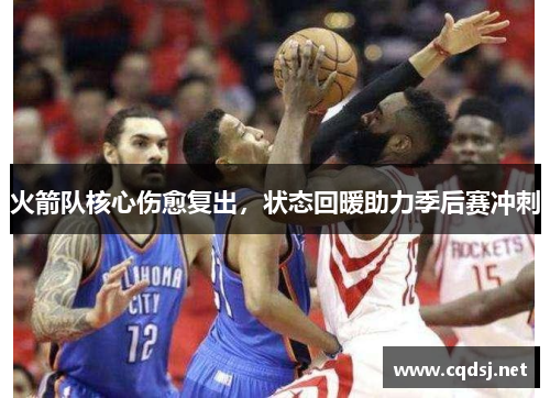 火箭队核心伤愈复出，状态回暖助力季后赛冲刺