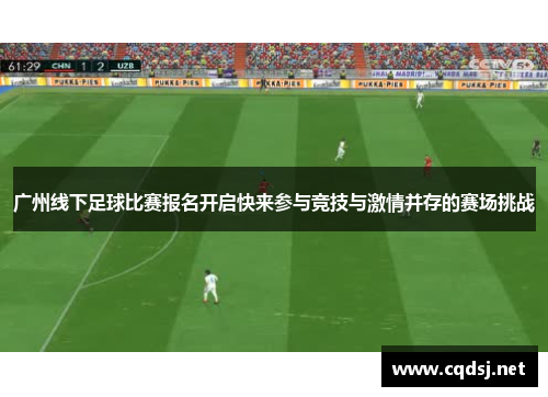 广州线下足球比赛报名开启快来参与竞技与激情并存的赛场挑战